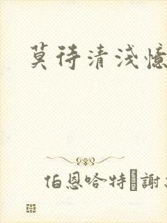 莫待清浅忆往昔