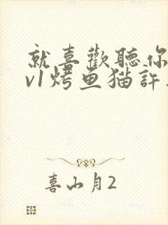 就喜欢听你叫1v1烤鱼猫许薇