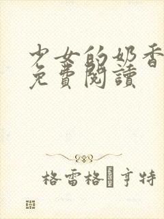 少女的奶香小说免费阅读