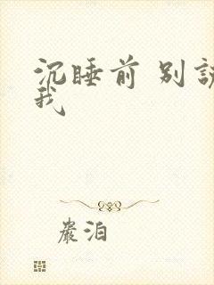 沉睡前 别说爱我