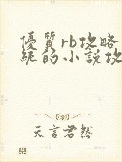 优质rb攻略系统的小说攻略系统全文免费阅读