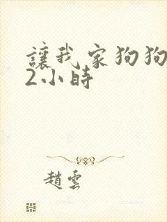 让我家狗狗X了2小时