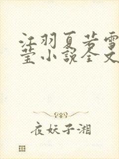 江羽夏若雪夏梦莹小说全文免费阅读?