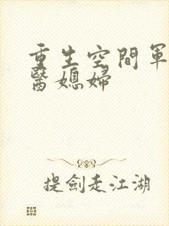 重生空间军长军医媳妇