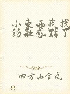 小东西我找到你的敏感点了