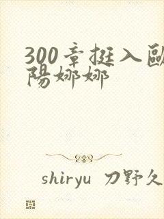 300章挺入欧阳娜娜