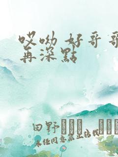 哎呦 好哥哥 再深点