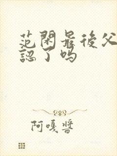 范闲最后父子相认了吗