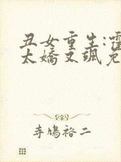 丑女重生:霍太太娇又飒免费阅读