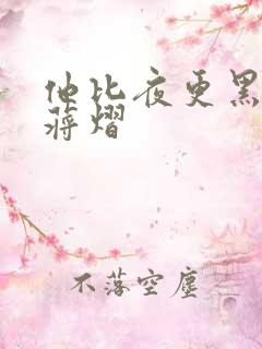 他比夜更黑秦舒蒋熠