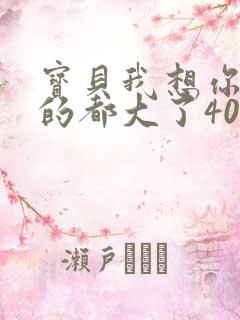 宝贝我想你了我的都大了404