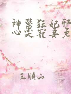 神医狂妃邪王的心尖宠妻免费阅读
