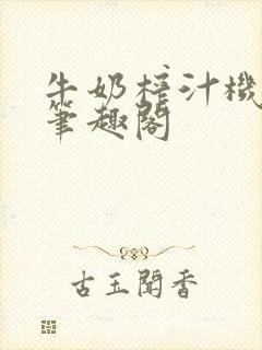 牛奶榨汁机po笔趣阁