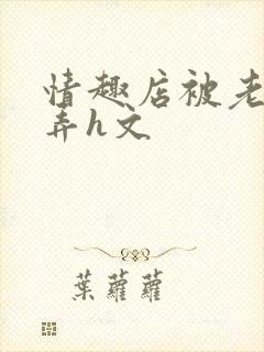 情趣店被老板玩弄h文