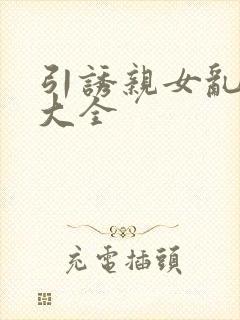 引诱亲女乱小说大全