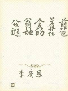 公翁含着前面挺进她的花苞