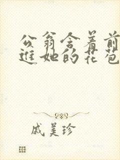 公翁含着前面挺进她的花苞