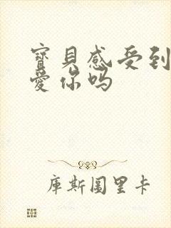 宝贝感受到它在爱你吗