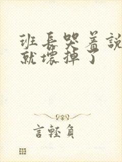 班长哭着说再c就坏掉了