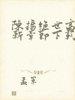 陈扬绝世高手最新章节下载