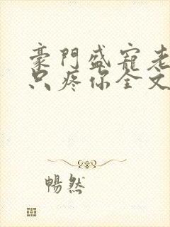 豪门盛宠老婆我只疼你全文免费阅读