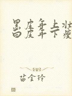 黑皮年上壮0和白皮年下瘦1