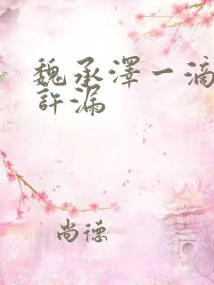 魏承泽一滴都不许漏