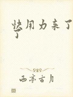 快用力来了要来了