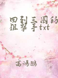 回到三国的特种狙击手txt