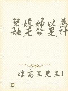 儿媳妇以为我是她老公是什么书