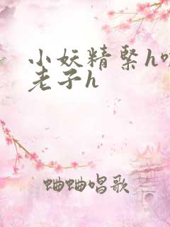 小妖精紧h嘶爽老子h