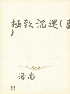 极致沉迷(臣年)