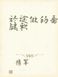 于途做的乔晶晶腿软