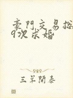 豪门交易总裁99次求婚