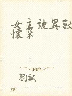 女主被异兽入侵怀孕