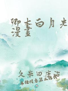 卿本白月光姜姒漫画