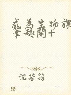 成为生物课教具笔趣阁+