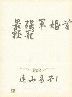 最强军婚首长求轻宠