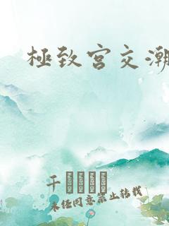 极致宫交潮喷h