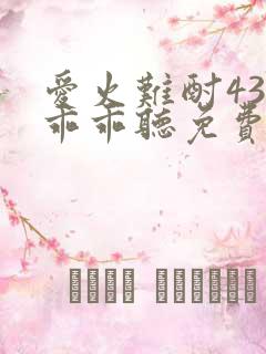 爱火难酎43话乖乖听免费