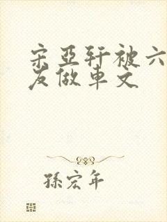 宋亚轩被六个队友做车文