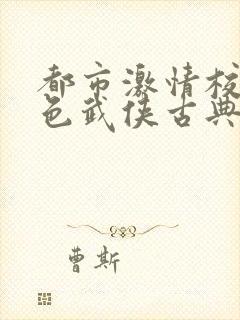 都市激情校园春色武侠古典