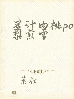 蜜汁肉桃po棠梨煎雪