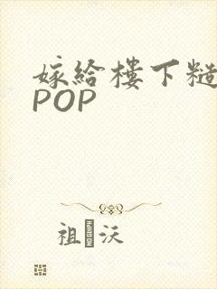 嫁给楼下糙汉后POP