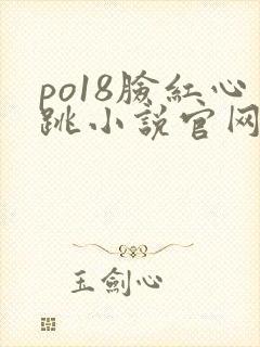 po18脸红心跳小说官网无弹窗