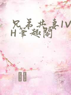 兄弟共妻1V2H笔趣阁