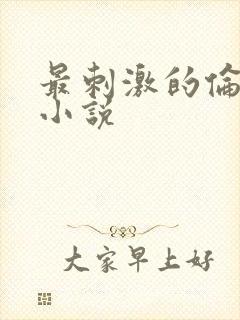 最刺激的伦子伦小说
