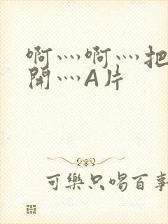 啊灬啊灬把腿张开灬A片