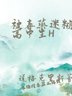 被春药迷糊的女高中生H