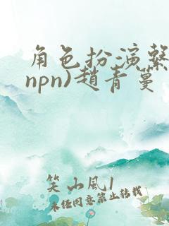 角色扮演系统(npn)赵青蔓